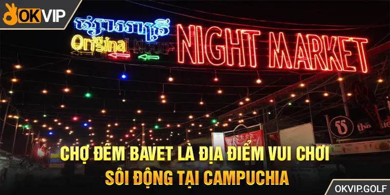 Chợ đêm Bavet là địa điểm vui chơi sôi động tại Campuchia