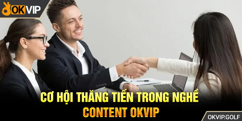 Cơ hội thăng tiến trong nghề content OKVIP