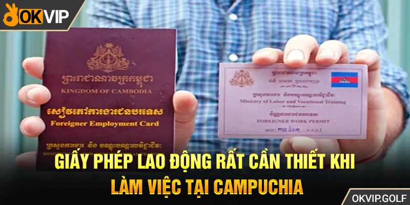 Giấy phép lao động rất cần thiết khi làm việc tại Campuchia