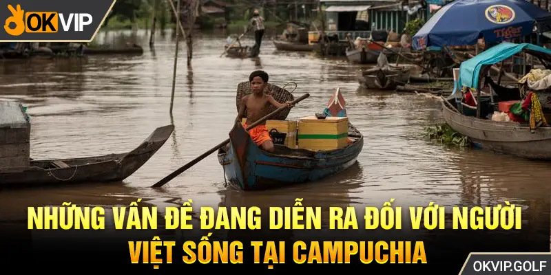 Những vấn đề đang diễn ra đối với người Việt sống tại Campuchia