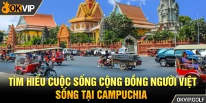 Tìm hiểu cuộc sống cộng đồng người Việt sống tại Campuchia